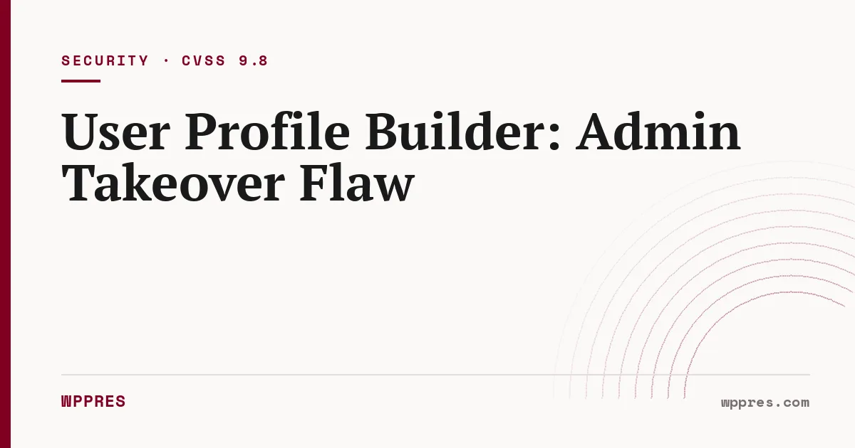 User Profile Builder Vulnerability: Admin Takeover